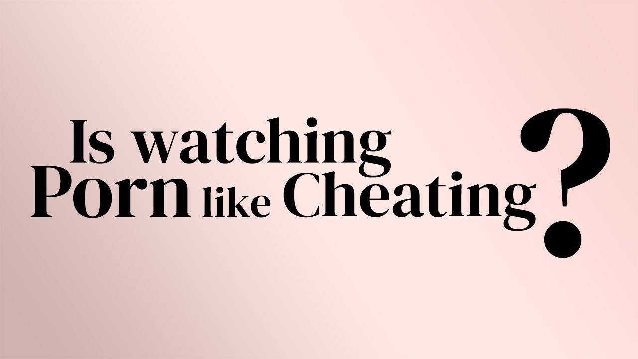Is Watching Porn like Cheating?