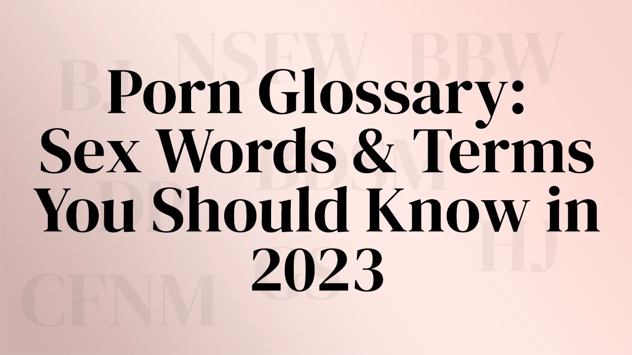 Porn Glossary: Sex Words and Terms You Should Know in 2023
